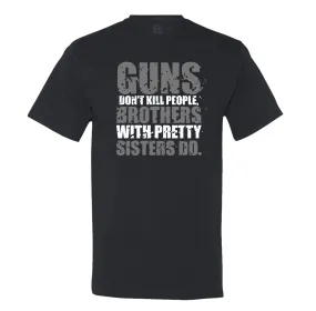 Guns Don't Kill People, Brothers With Pretty Sisters Do Men's T-Shirt