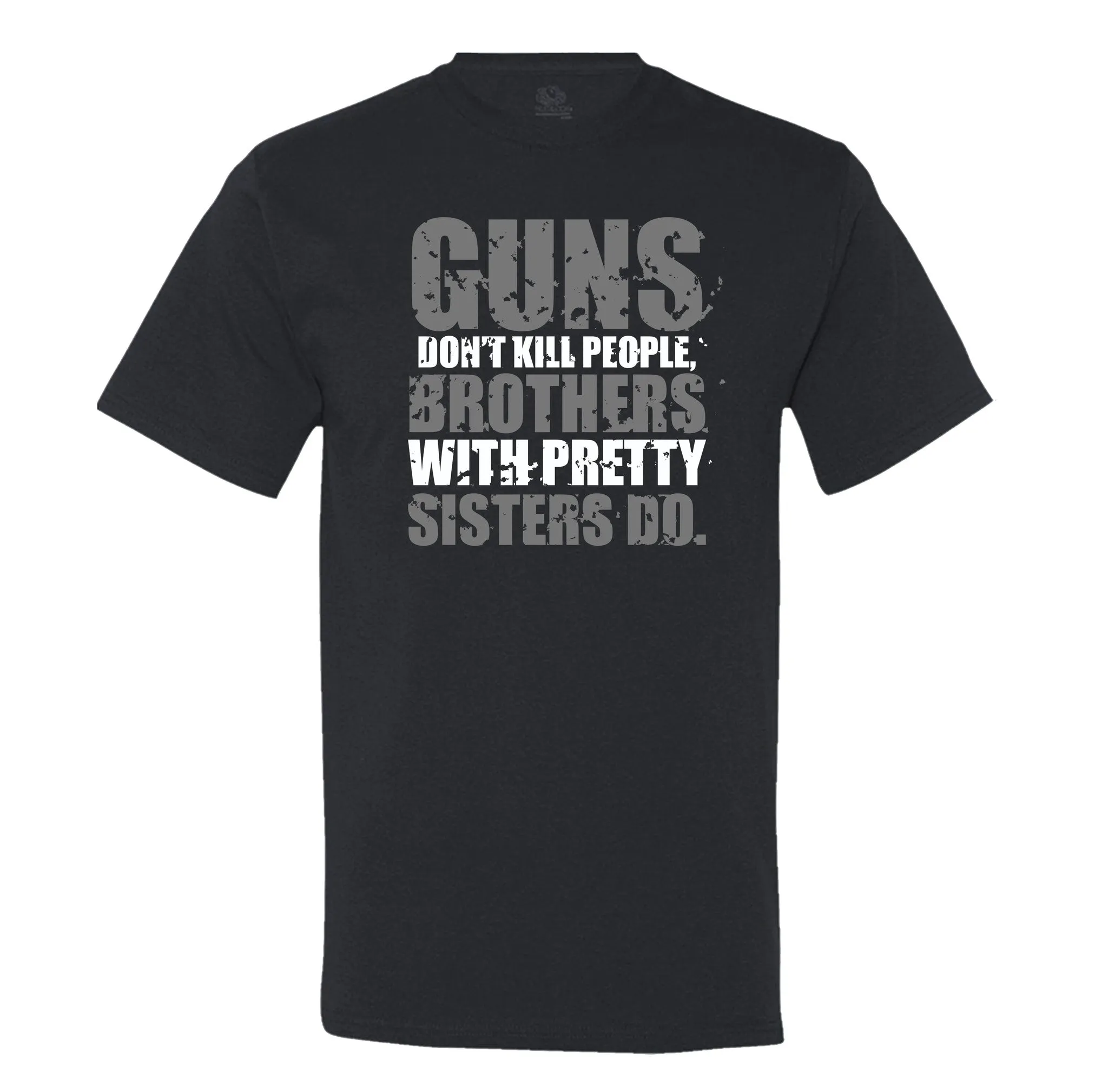 Guns Don't Kill People, Brothers With Pretty Sisters Do Men's T-Shirt