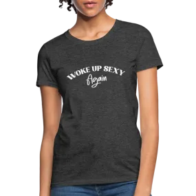 Woke Up Sexy Again Women's T-Shirt